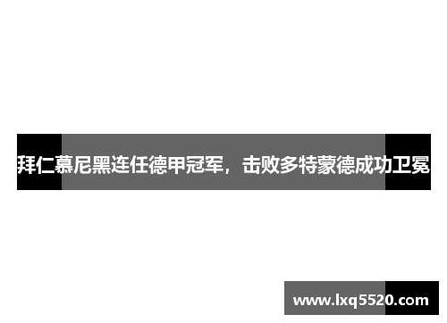 拜仁慕尼黑连任德甲冠军，击败多特蒙德成功卫冕