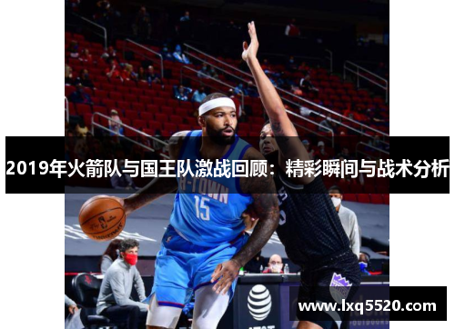2019年火箭队与国王队激战回顾：精彩瞬间与战术分析