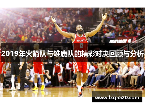 2019年火箭队与雄鹿队的精彩对决回顾与分析