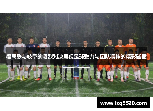 福岛联与岐阜的激烈对决展现足球魅力与团队精神的精彩碰撞