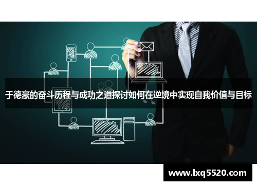 于德豪的奋斗历程与成功之道探讨如何在逆境中实现自我价值与目标