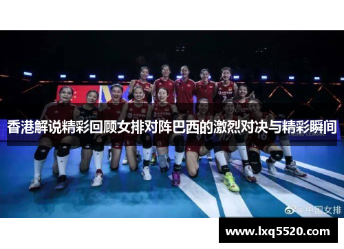 香港解说精彩回顾女排对阵巴西的激烈对决与精彩瞬间