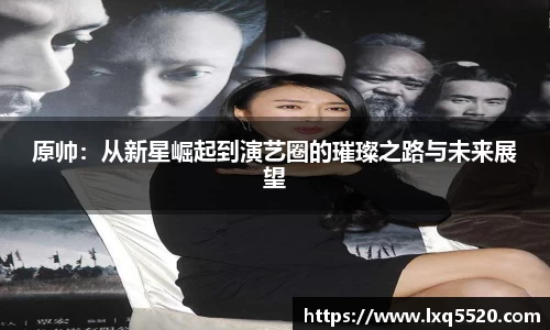 AG原帅：从新星崛起到演艺圈的璀璨之路与未来展望